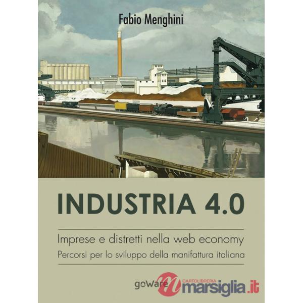 Industria 4.0. Imprese e distretti nella web economy. Percorsi per lo sviluppo della manifattura italiana