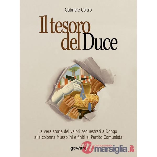 Tesoro del Duce. La storia dei valori sequestrati a Dongo alla colonna Mussolini e finiti al partito comunista (Il)