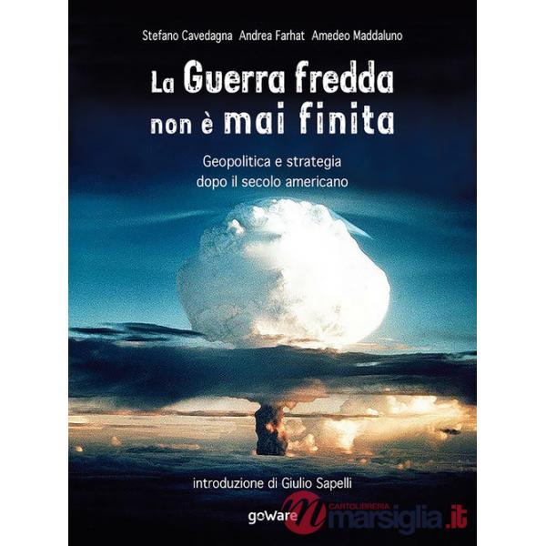 Guerra fredda non è mai finita. Geopolitica e strategia dopo il secolo americano (La)