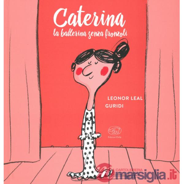 Caterina. La ballerina senza fronzoli. Ediz. a colori