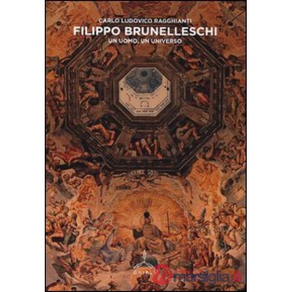 Filippo Brunelleschi. Un uomo, un universo. Ediz. illustrata