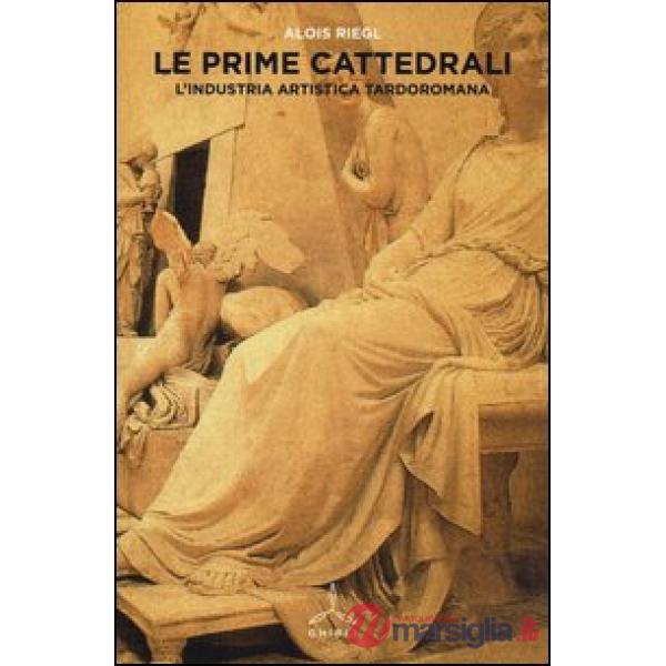 Prime cattedrali. L'industria artistica tardoromana (Le)