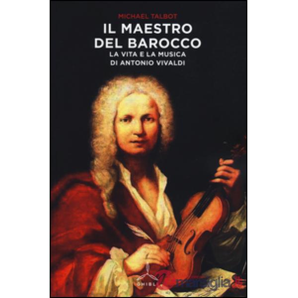Maestro del barocco. La vita e la musica di Antonio Vivaldi (Il)