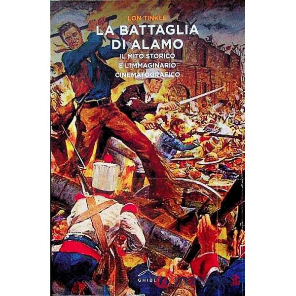 Battaglia di Alamo. Il mito storico e l'immaginario cinematografico (La)
