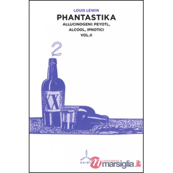 Phantastika. Vol. 2: Allucinogeni: Peyotl, alcool, ipnotici