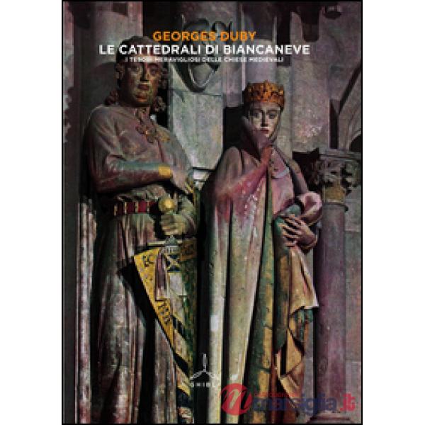 Cattedrali di Biancaneve. I tesori meravigliosi delle chiese medievali. Ediz. illustrata (Le)