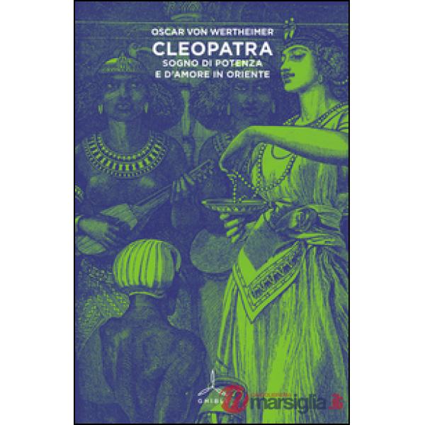 Cleopatra. Sogno di potenza e d'amore in Oriente