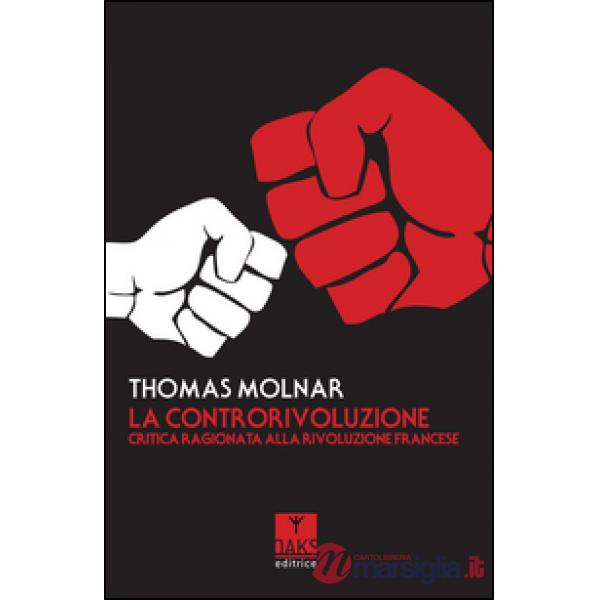Controrivoluzione. Critica ragionata alla rivoluzione francese (La)