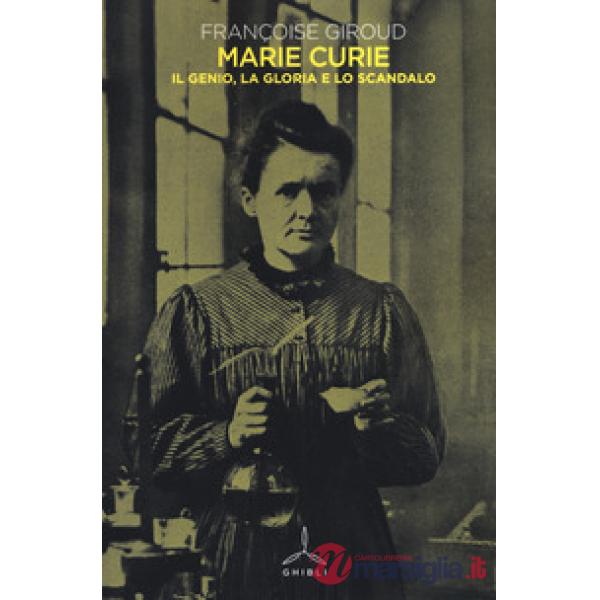 Marie Curie. Il genio, la gloria e lo scandalo