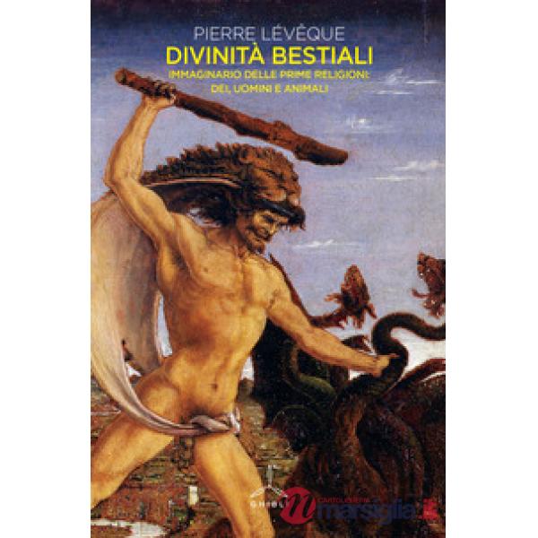 Divinità bestiali. Immaginario delle prime religioni: dei, uomini e animali