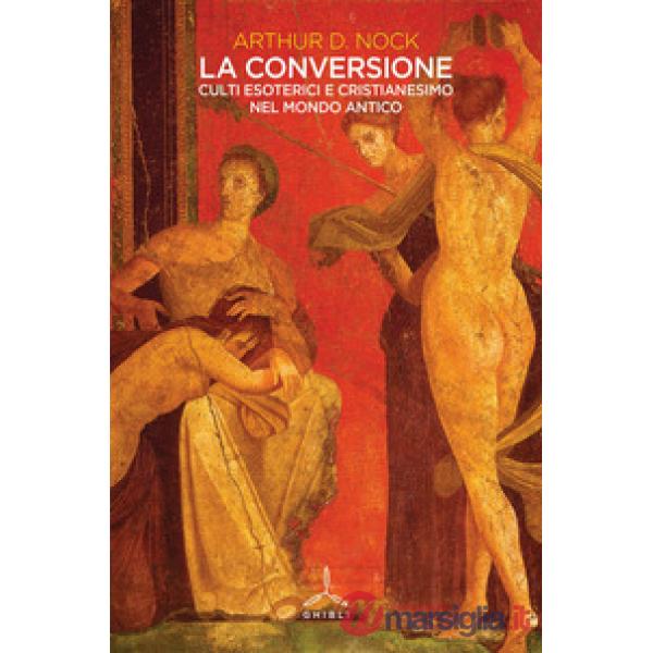 Conversione. Culti esoterici e cristianesimo nel mondo antico (La)