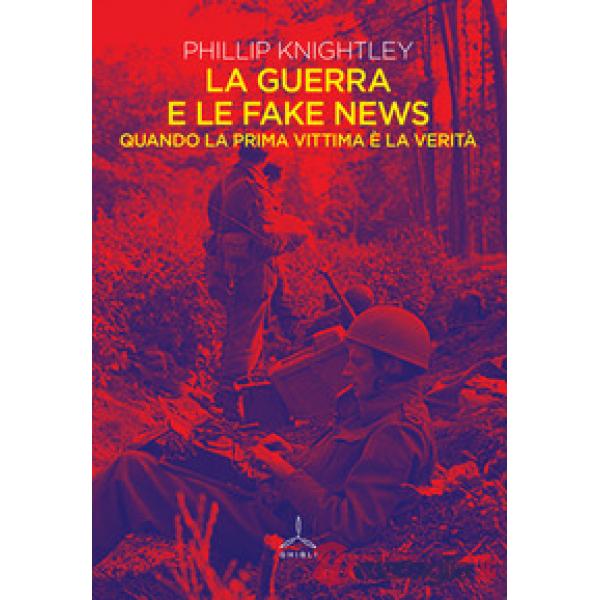Guerra e le fake news. Quando la prima vittima è la verità (La)
