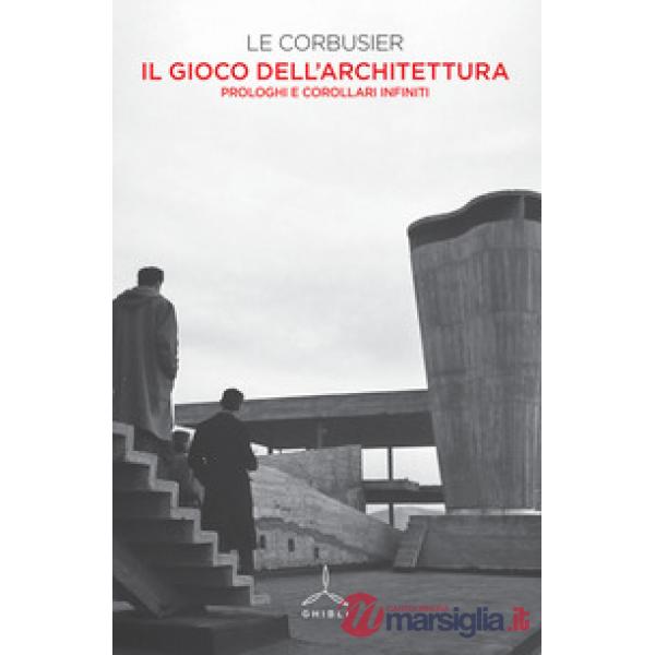 Gioco dell'architettura. Prologhi e corollari infiniti (Il)