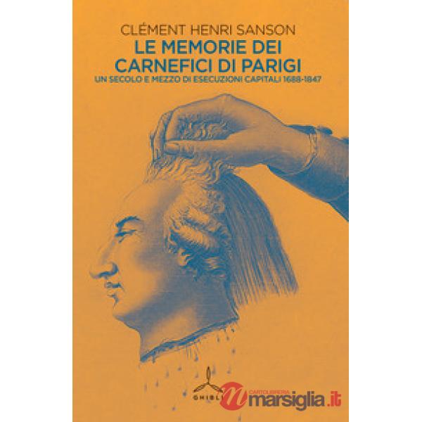 Memorie dei carnefici di Parigi. Un secolo e mezzo di esecuzioni capitali: 1685-1847 (Le)