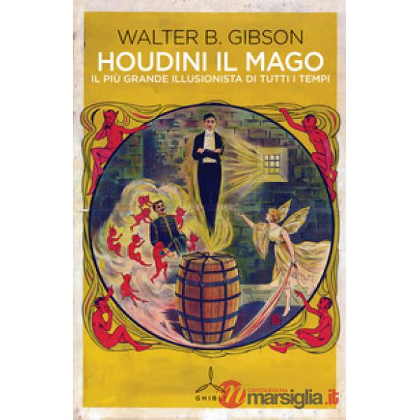 Houdini il mago. Il più grande illusionista di tutti i tempi