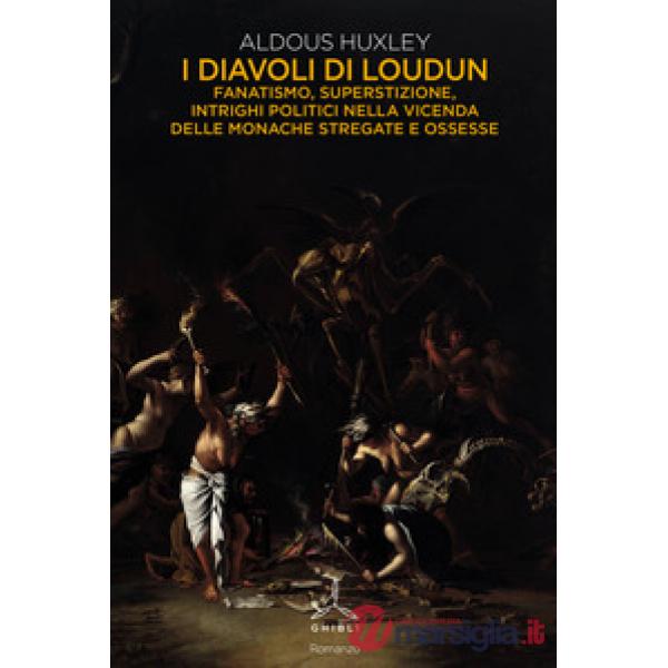 Diavoli di Loudun. Fanatismo, superstizione, intrighi politici nella vicenda delle monache stregate e ossesse (I)