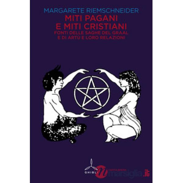 Miti pagani e miti cristiani. Fonti delle saghe del Graal e di Artù e loro relazioni