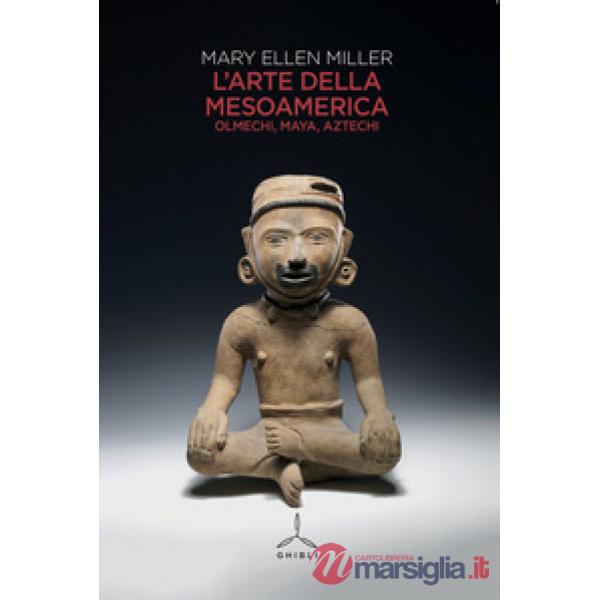 Arte della Mesoamerica. Olmechi, Maya, Aztechi (L')