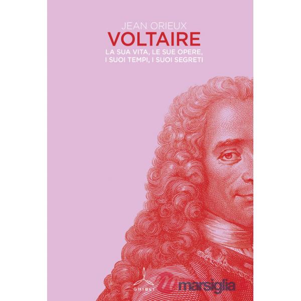 Voltaire. La sua vita, le sue opere, i suoi tempi, i suoi segreti