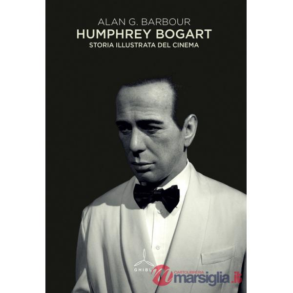 Humphrey Bogart. Storia illustrata del cinema