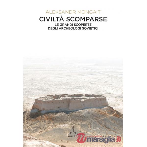Civiltà scomparse. Le grandi scoperte degli archeologi sovietici