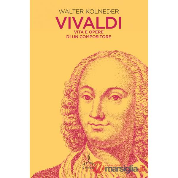Vivaldi. Vita e opere di un compositore