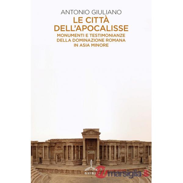 Città dell'apocalisse. Monumenti e testimonianze della dominazione romana in Asia Minore (Le)