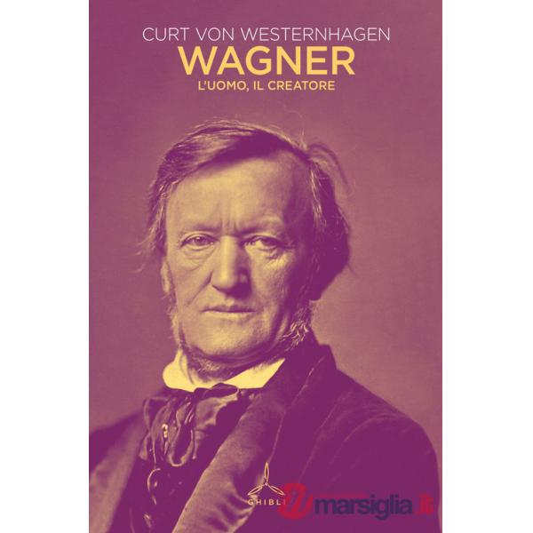 Wagner. L'uomo, il creatore