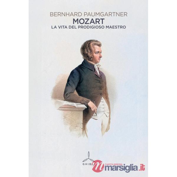 Mozart. La vita del prodigioso maestro