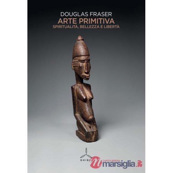 Arte primitiva. Spiritualità , bellezza e libertà