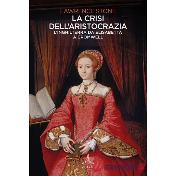 Crisi dell'aristocrazia. L'Inghilterra da Elisabetta a Cromwell (La)