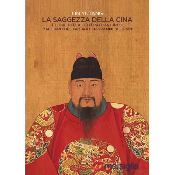 Saggezza della Cina. Il fiore della letteratura cinese dal libro del Tao agli epigrafi di Lu-Sin (La)