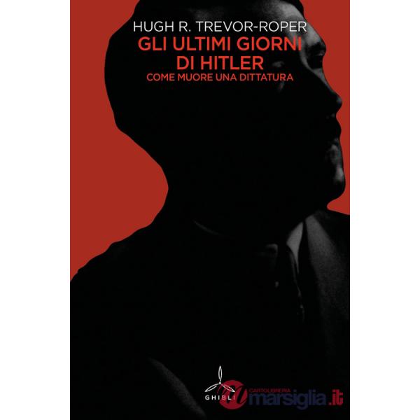 Ultimi giorni di Hitler. Come muore una dittatura (Gli)