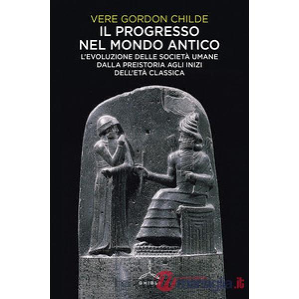 Progresso nel mondo antico. L'evoluzione delle società umane dalla preistoria agli inizi dell'età classica (Il)