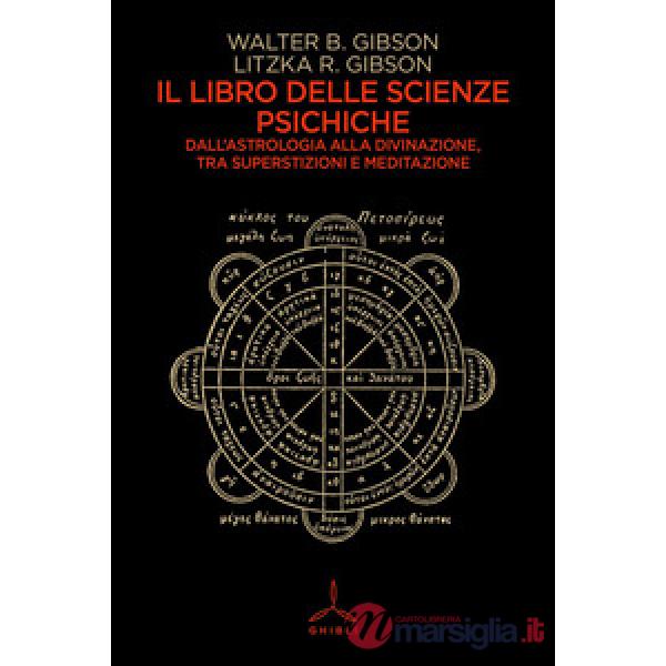 Libro delle scienze psichiche. Dall'astrologia alla divinazione, tra superstizioni e meditazione (Il)