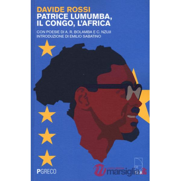Patrice Lumumba, il Congo, l'Africa. Con poesie di A. R. Bolamba e C. Nzuji
