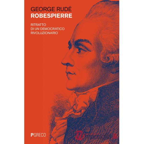 Robespierre. Ritratto di un democratico rivoluzionario