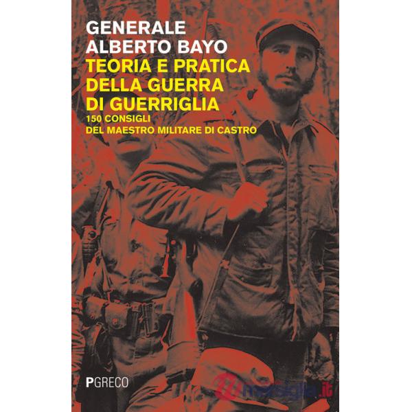 Teoria e pratica della guerra di guerriglia. 150 consigli ai guerriglieri del maestro militare di Castro