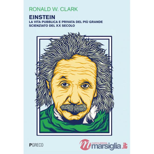 Einstein. La vita pubblica e privata del più grande scienziato del XX secolo
