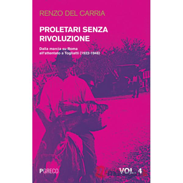 Proletari senza rivoluzione. Vol. 4: Dalla marcia su Roma all'attentato a Togliatti (1922-1948)