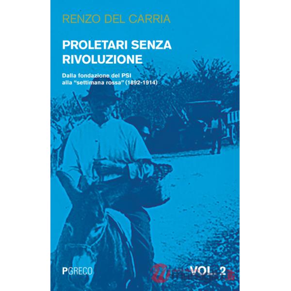 Proletari senza rivoluzione. Vol. 2: Dalla fondazione del PSI alla «settimana rossa» (1892-1914)