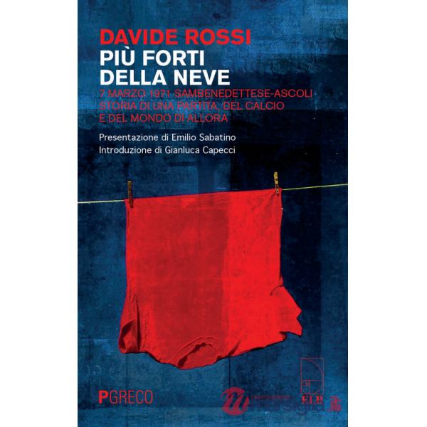 Più forti della neve. 7 marzo 1971 Sambenedettese-Ascoli. Storia di una partita, del calcio e del mondo di allora