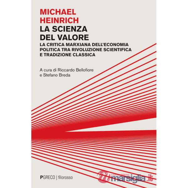 Scienza del valore. La critica marxiana dell'economia politica tra rivoluzione scientifica e tradizione classica (La)