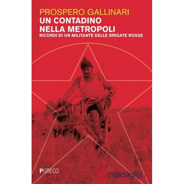Contadino nella metropoli. Ricordi di un militante delle Brigate Rosse (Un)