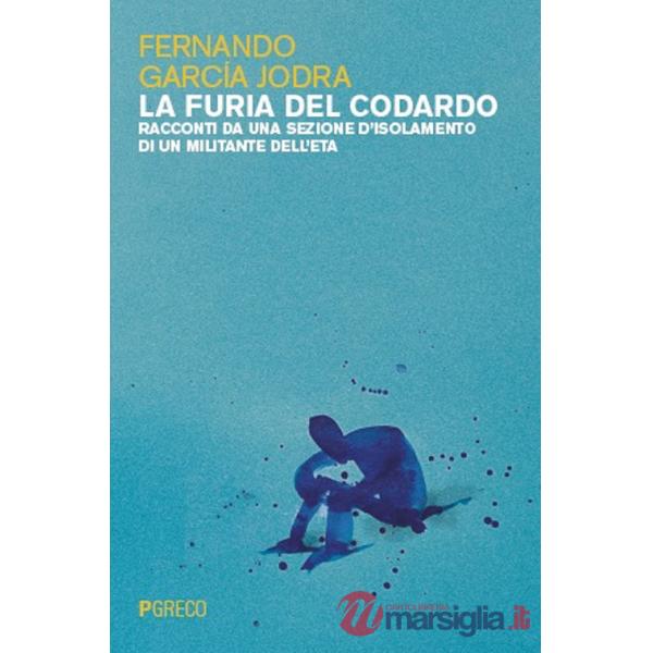 Furia del codardo. Racconti da una sezione d'isolamento di un militante dell'ETA (La)