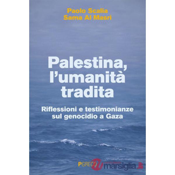 Palestina, l'umanitÃ  tradita. Riflessioni e testimonianze sul genocidio a Gaza