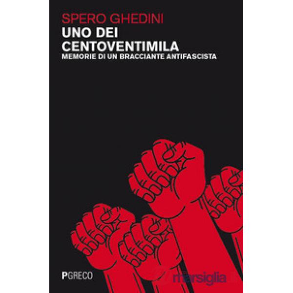 Uno dei centoventimila. Memorie di un bracciante antifascista