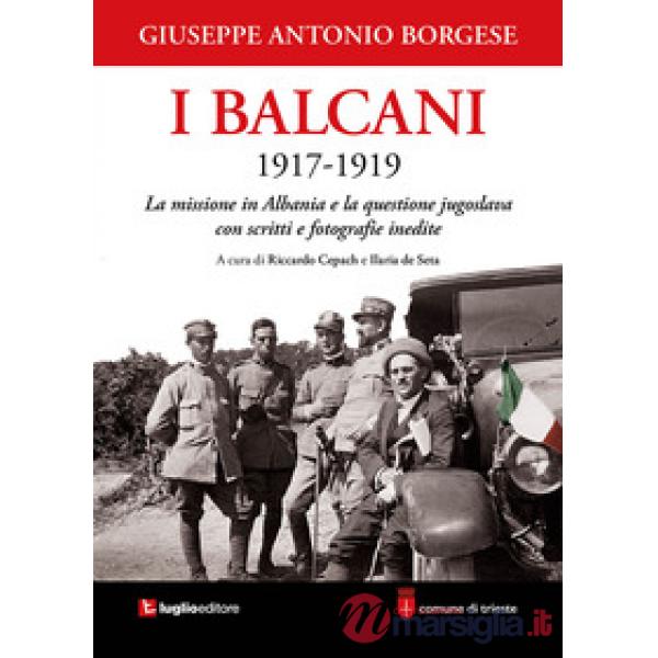 Balcani 1917-1919. La missione in Albania e la questione jugoslava con scritti e