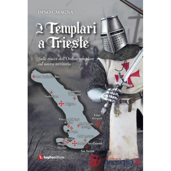 I Templari a Trieste. Sulle tracce dell'Ordine templare sul nostro territorio