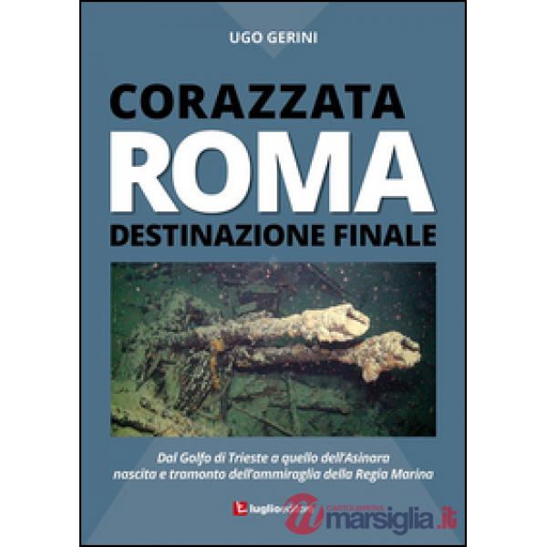 Corazzata Roma. Destinazione finale. Dal golfo di Trieste a quello dell'Asinara.